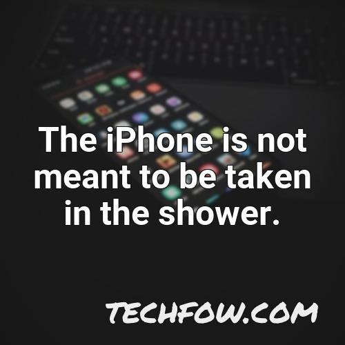 the iphone is not meant to be taken in the shower
