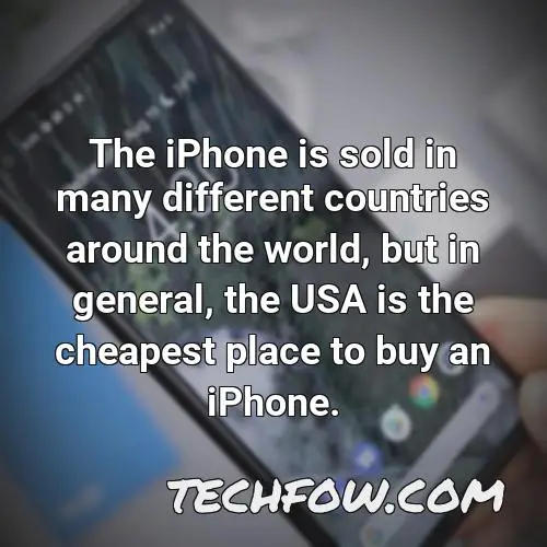 the iphone is sold in many different countries around the world but in general the usa is the cheapest place to buy an iphone
