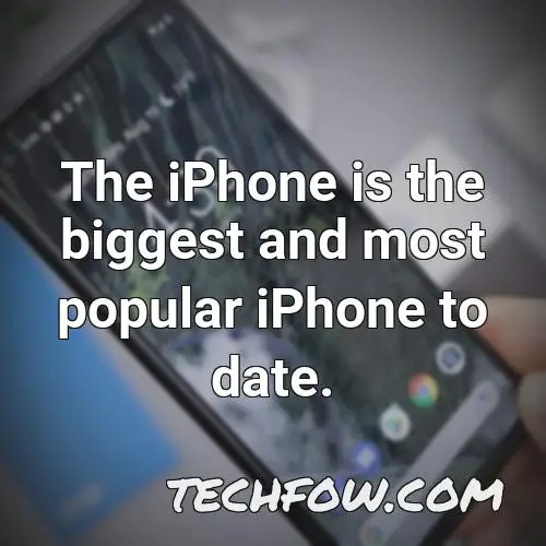the iphone is the biggest and most popular iphone to date