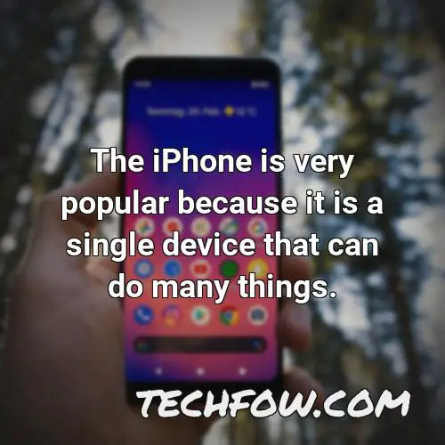 the iphone is very popular because it is a single device that can do many things