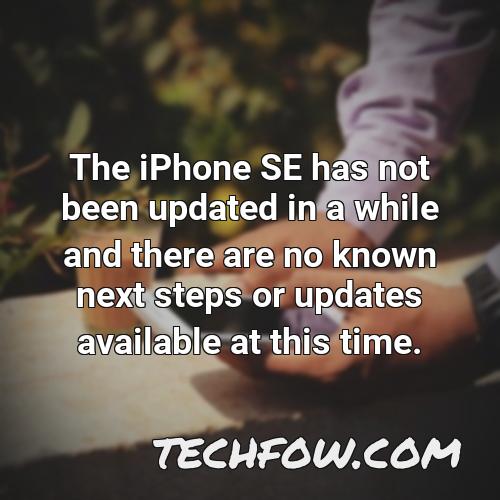 the iphone se has not been updated in a while and there are no known next steps or updates available at this time