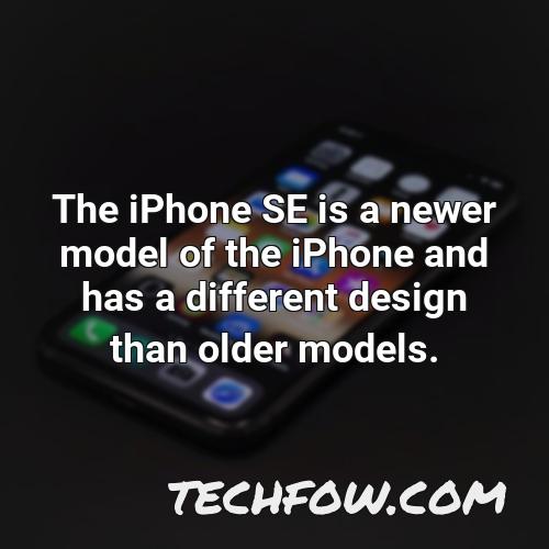 the iphone se is a newer model of the iphone and has a different design than older models