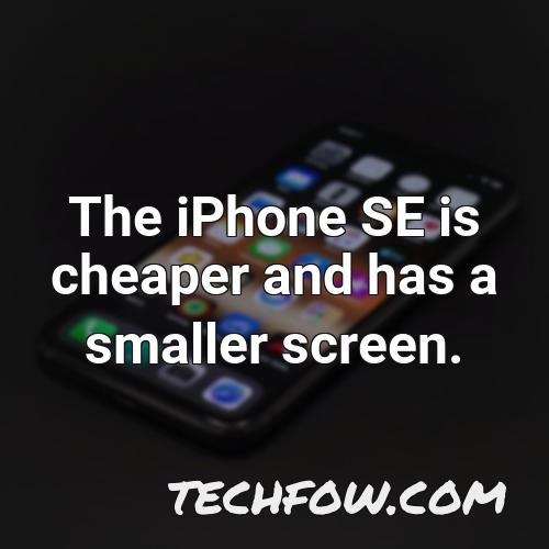 the iphone se is cheaper and has a smaller screen