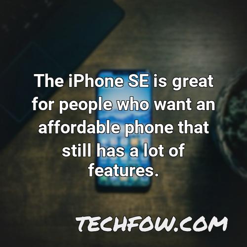 the iphone se is great for people who want an affordable phone that still has a lot of features