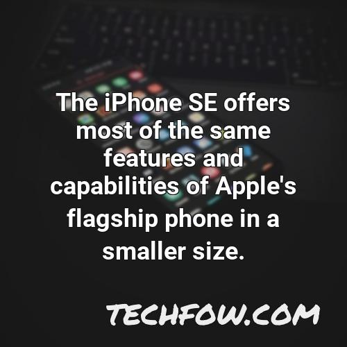 the iphone se offers most of the same features and capabilities of apple s flagship phone in a smaller size