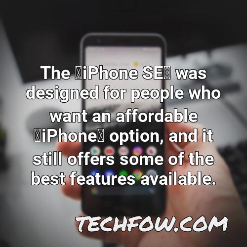 the iphone se was designed for people who want an affordable iphone option and it still offers some of the best features available 1