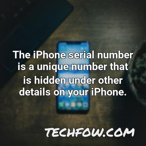 the iphone serial number is a unique number that is hidden under other details on your iphone