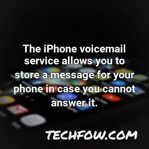 the iphone voicemail service allows you to store a message for your phone in case you cannot answer it