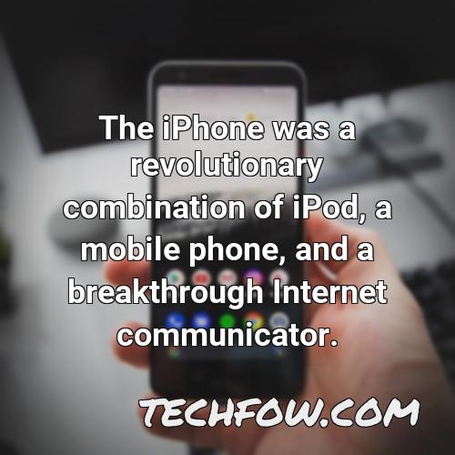 the iphone was a revolutionary combination of ipod a mobile phone and a breakthrough internet communicator 1