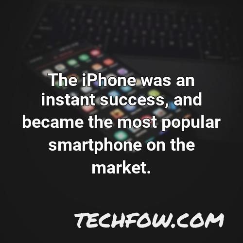 the iphone was an instant success and became the most popular smartphone on the market