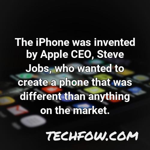 the iphone was invented by apple ceo steve jobs who wanted to create a phone that was different than anything on the market