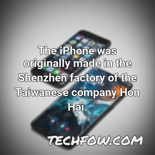 the iphone was originally made in the shenzhen factory of the taiwanese company hon hai