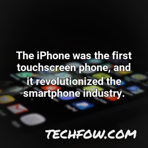 the iphone was the first touchscreen phone and it revolutionized the smartphone industry