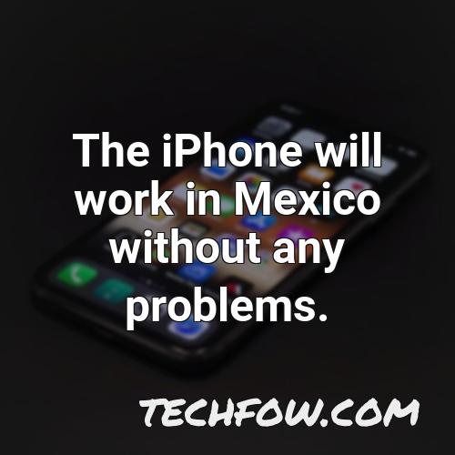 the iphone will work in mexico without any problems
