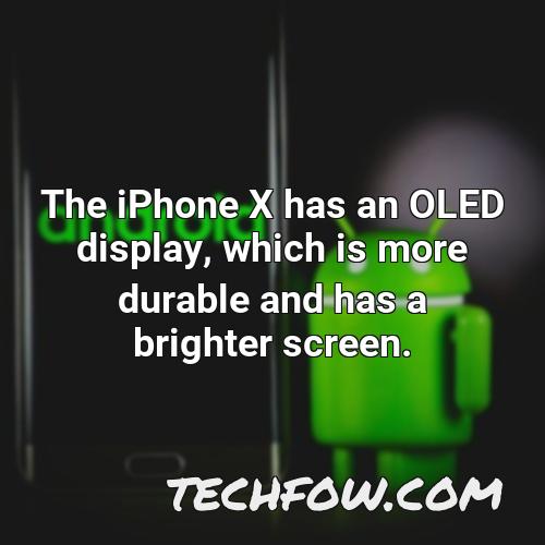 the iphone x has an oled display which is more durable and has a brighter screen