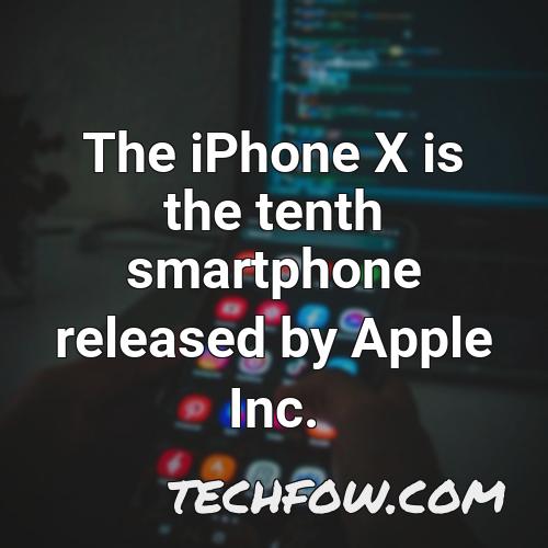 the iphone x is the tenth smartphone released by apple inc