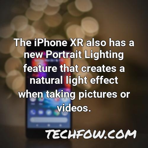 the iphone xr also has a new portrait lighting feature that creates a natural light effect when taking pictures or videos