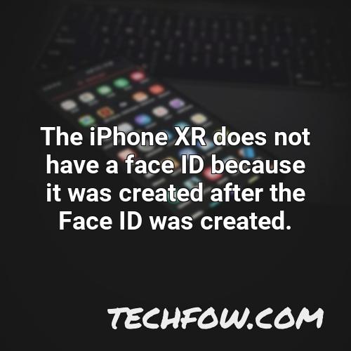 the iphone xr does not have a face id because it was created after the face id was created