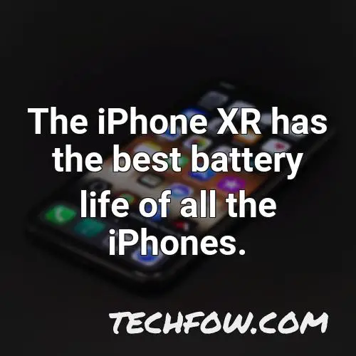 the iphone xr has the best battery life of all the iphones