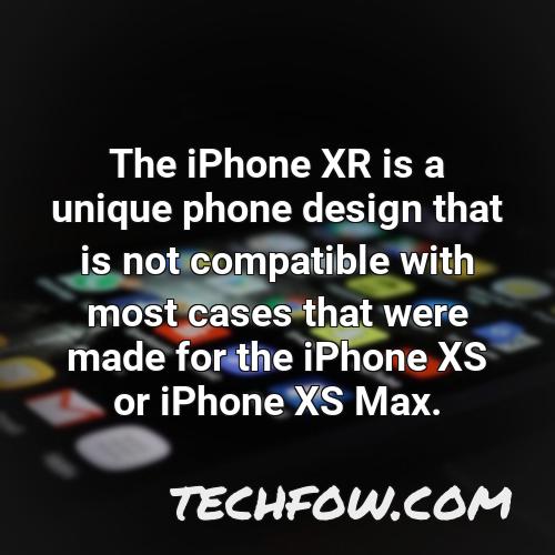 the iphone xr is a unique phone design that is not compatible with most cases that were made for the iphone xs or iphone xs