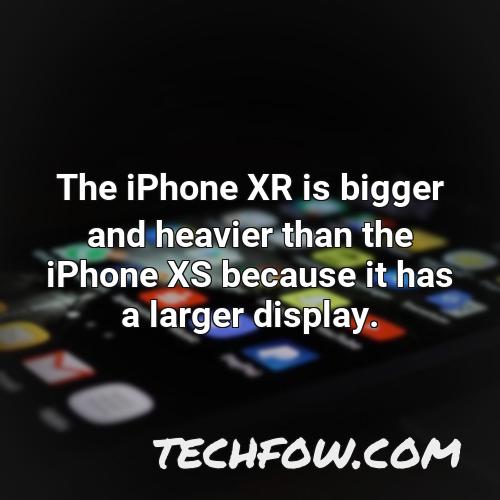the iphone xr is bigger and heavier than the iphone xs because it has a larger display