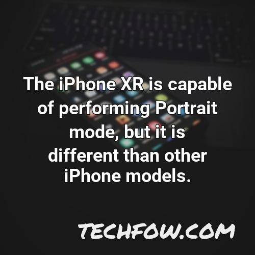 the iphone xr is capable of performing portrait mode but it is different than other iphone models