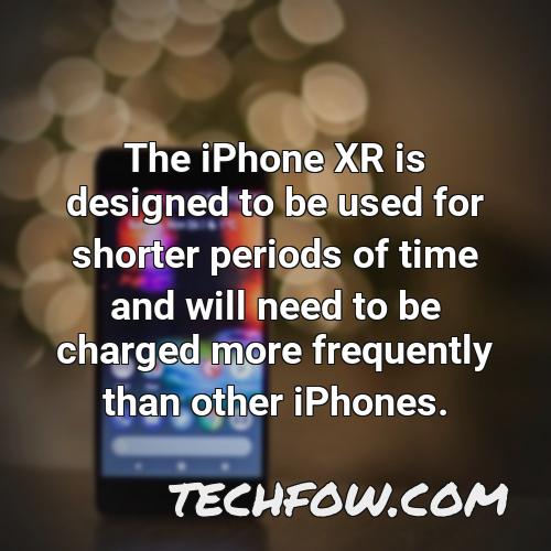the iphone xr is designed to be used for shorter periods of time and will need to be charged more frequently than other iphones