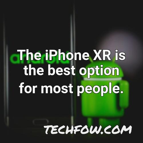 the iphone xr is the best option for most people