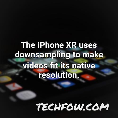 the iphone xr uses downsampling to make videos fit its native resolution