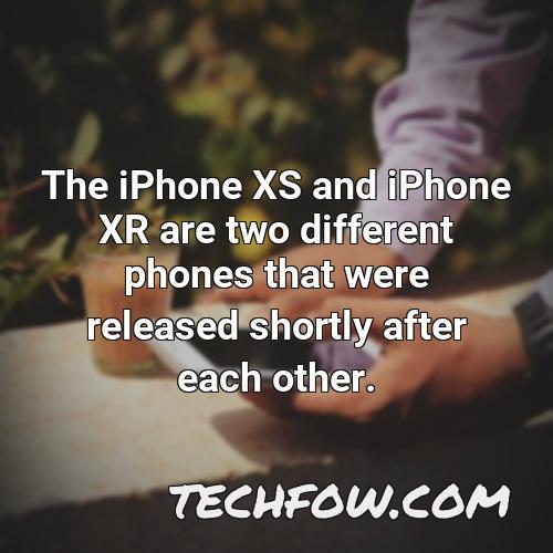 the iphone xs and iphone xr are two different phones that were released shortly after each other