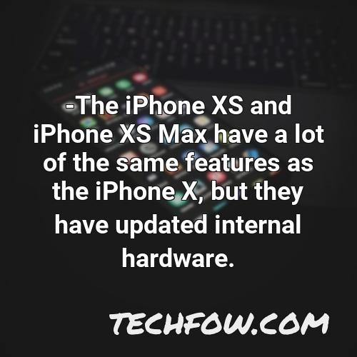 the iphone xs and iphone xs max have a lot of the same features as the iphone x but they have updated internal hardware