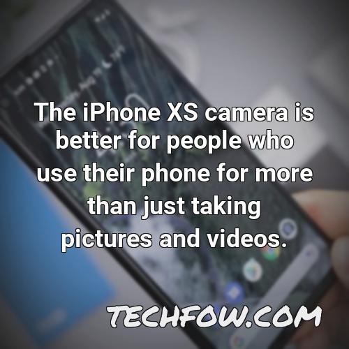 the iphone xs camera is better for people who use their phone for more than just taking pictures and videos