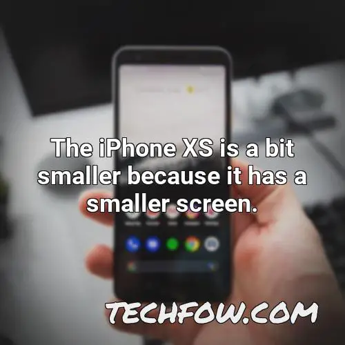 the iphone xs is a bit smaller because it has a smaller screen