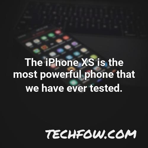 the iphone xs is the most powerful phone that we have ever tested