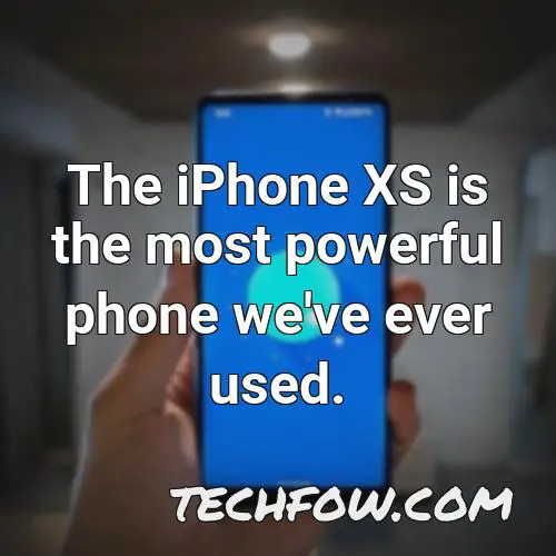the iphone xs is the most powerful phone we ve ever used