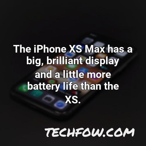 the iphone xs max has a big brilliant display and a little more battery life than the xs 1