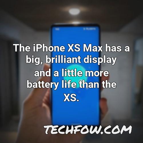 the iphone xs max has a big brilliant display and a little more battery life than the xs 4