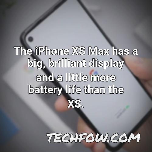 the iphone xs max has a big brilliant display and a little more battery life than the xs 7