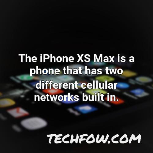 the iphone xs max is a phone that has two different cellular networks built in