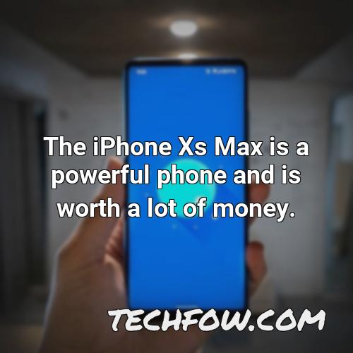 the iphone xs max is a powerful phone and is worth a lot of money