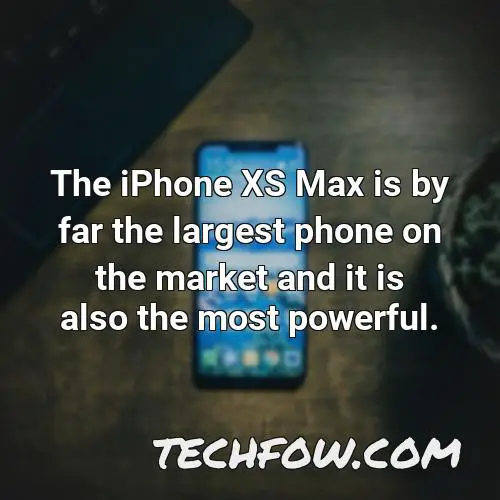 the iphone xs max is by far the largest phone on the market and it is also the most powerful