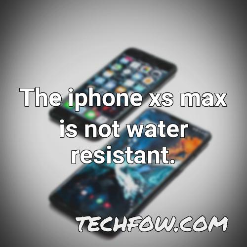the iphone xs max is not water resistant