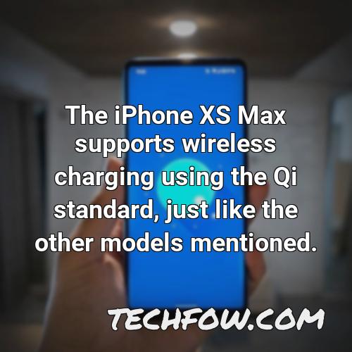 the iphone xs max supports wireless charging using the qi standard just like the other models mentioned
