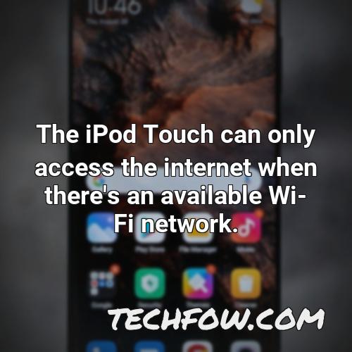 the ipod touch can only access the internet when there s an available wi fi network