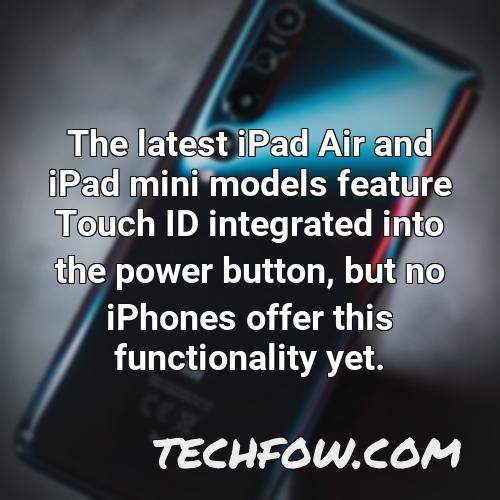 the latest ipad air and ipad mini models feature touch id integrated into the power button but no iphones offer this functionality yet