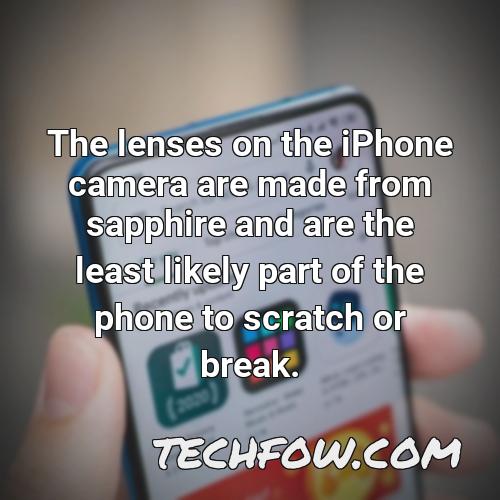 the lenses on the iphone camera are made from sapphire and are the least likely part of the phone to scratch or break