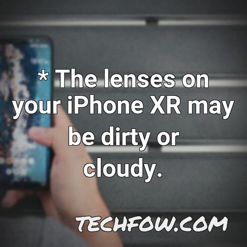the lenses on your iphone xr may be dirty or cloudy