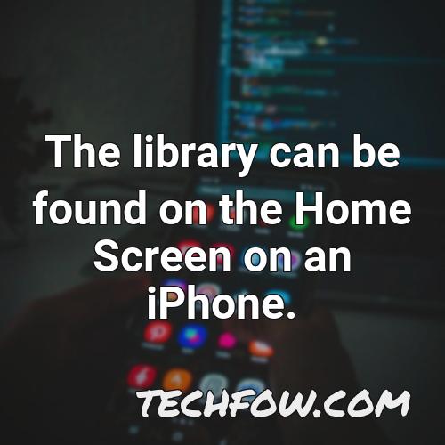 the library can be found on the home screen on an iphone