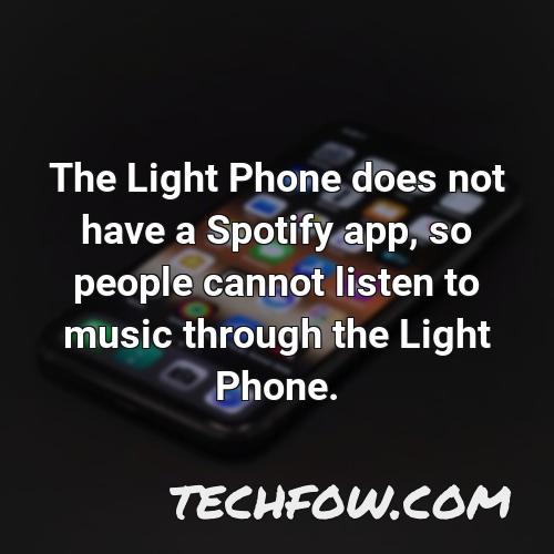 the light phone does not have a spotify app so people cannot listen to music through the light phone