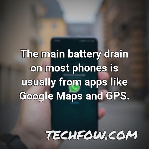 the main battery drain on most phones is usually from apps like google maps and gps